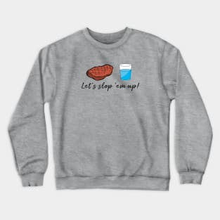 Sloppy Steaks - Let's Slop 'Em Up! Crewneck Sweatshirt